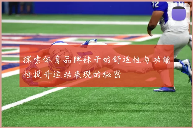 探索体育品牌袜子的舒适性与功能性提升运动表现的秘密